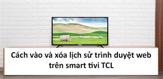 Cách vào và xóa lịch sử trình duyệt web trên smart tivi TCL cực nhanh, đơn giản