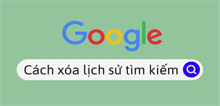 Cách xóa lịch sử tìm kiếm Google trên điện thoại, máy tính đơn giản, dễ thao tác