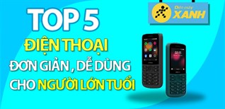 Top 5 điện thoại phổ thông dễ sử dụng thích hợp cho người lớn tuổi