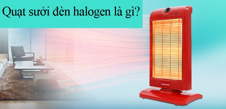Quạt sưởi đèn halogen là gì?