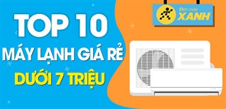 Top 10 chiếc máy lạnh giá rẻ bất ngờ dưới 7 triệu đáng mua