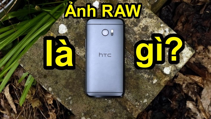 Camera của HTC 10 có thể chụp và quay phim định dạng RAW 12-bit