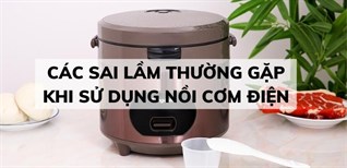 11 sai lầm thường gặp khi sử dụng nồi cơm điện