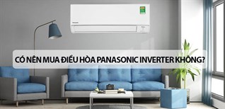 Có nên mua điều hòa Panasonic Inverter không? Ưu - nhược điểm ra sao?