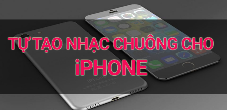 Hướng dẫn Cách làm nhạc chuông iPhone 6s đơn giản và nhanh chóng