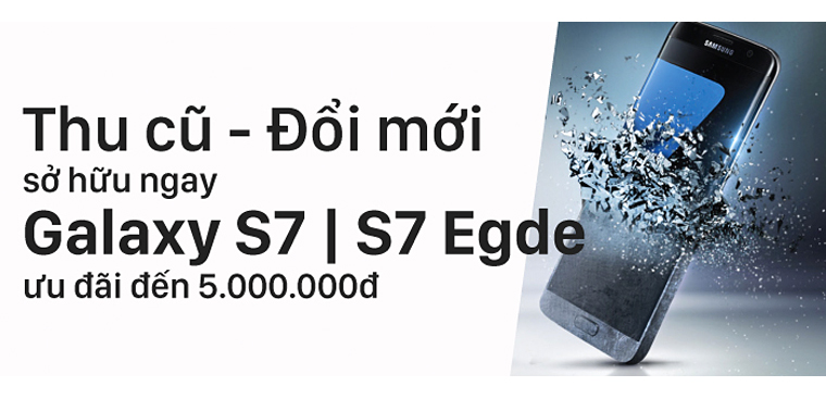 Thu Cũ đổi Mới Sở Hữu Galaxy S7 S7 Edge Tin Khuyến Mai