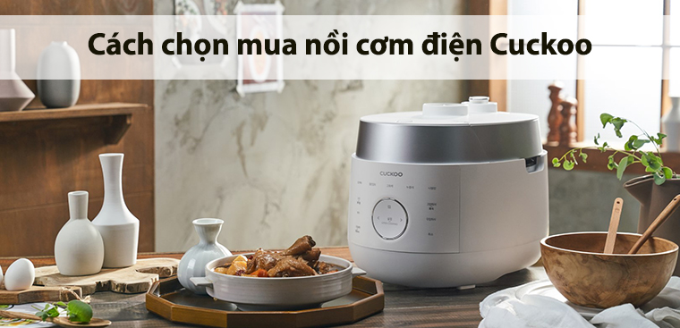 Cách chọn mua nồi cơm điện Cuckoo tốt, phù hợp với nhu cầu