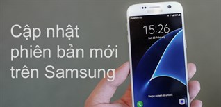 Cách cập nhật phiên bản mới cho điện thoại Samsung nhanh chóng
