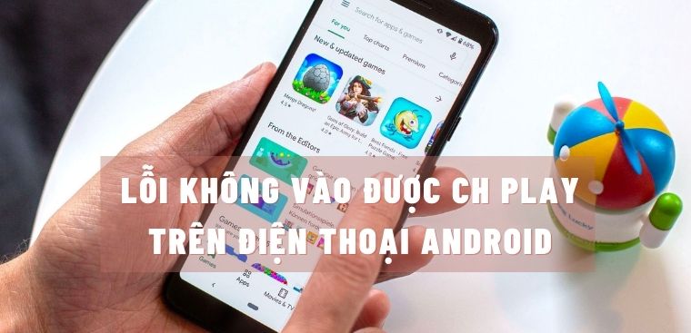 Cách sửa lỗi không vào được CH Play trên điện thoại Android