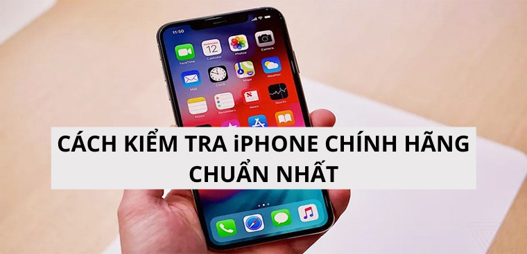 Cách kiểm tra iPhone chính hãng Apple nhanh chóng, chính xác