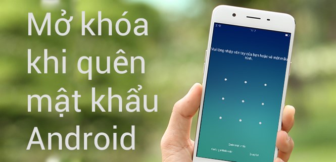 Cách mở khóa điện thoại Android khi quên mật khẩu