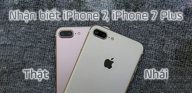 Cách nhận biết iPhone 7, iPhone 7 Plus nhái và thật