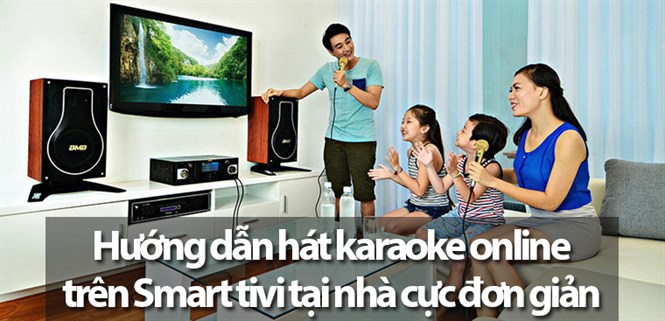 Hướng dẫn hát karaoke online trên Smart tivi tại nhà cực đơn giản và nhanh chóng