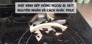 Mặt kính bếp hồng ngoại bị nứt - Nguyên nhân và cách khắc phục