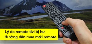 Tìm hiểu lý do remote tivi bị hư và hướng dẫn mua mới remote