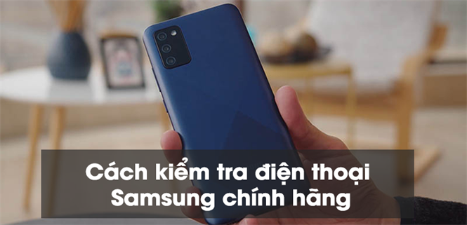 Hướng dẫn cách kiểm tra điện thoại Samsung chính hãng chuẩn xác nhất