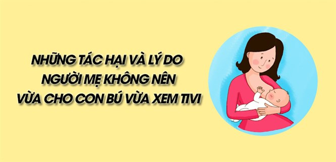 Vừa cho con bú vừa xem tivi - Những tác hại ảnh hưởng đến trẻ mà các bà mẹ nên biết