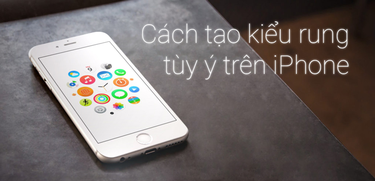 Tự tạo kiểu rung tùy ý trên iPhone