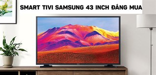 Top 5 tivi Samsung 43 inch giá rẻ nhất tại Điện máy XANH đáng mua cho Tết 2022