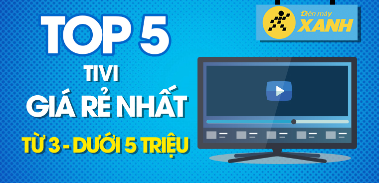 Top 5 tivi giá rẻ nhất chỉ từ 3 đến dưới 5 triệu tại Điện máy ...