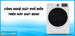 Điểm qua các công nghệ giặt phổ biến của máy giặt Beko mà bạn nên biết trước khi mua