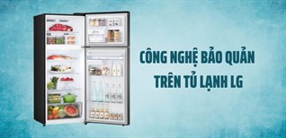 Tìm hiểu các công nghệ bảo quản trên tủ lạnh LG để tậu sản phẩm ưng ý