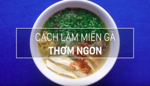 Bí quyết nấu miến gà thơm ngon, da gà vàng giòn