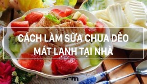 Hướng dẫn cách làm sữa chua dẻo mịn, ngon đơn giản tại nhà