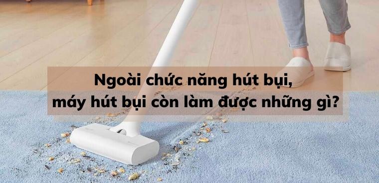 Ngoài chức năng hút bụi, máy hút bụi còn làm được những gì?