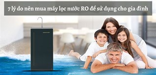 7 lý do nên mua máy lọc nước RO để sử dụng cho gia đình