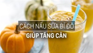 Cách làm sữa bí đỏ thơm ngon giúp người gầy tăng cân