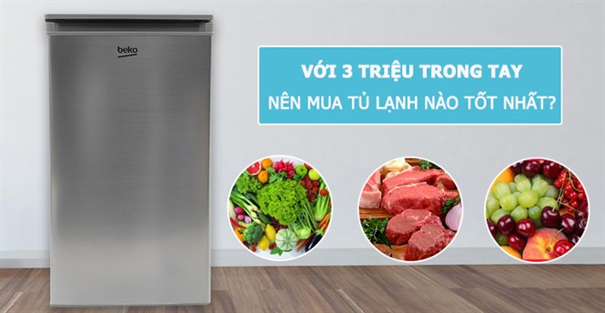Với 3 triệu trong tay, nên mua tủ lạnh nào là tốt nhất?