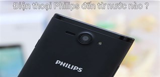 Điện thoại Philips đến từ nước nào? Có tốt không?