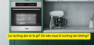 Lò nướng âm tủ là gì? Có nên mua lò nướng âm không?