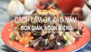 Cách làm gà xào nấm hương cho bữa cơm ngon miệng