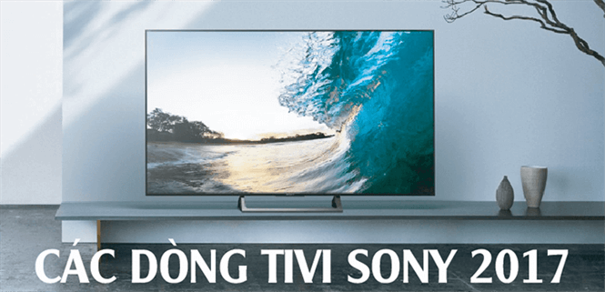 Tổng quan về các dòng tivi Sony 2017