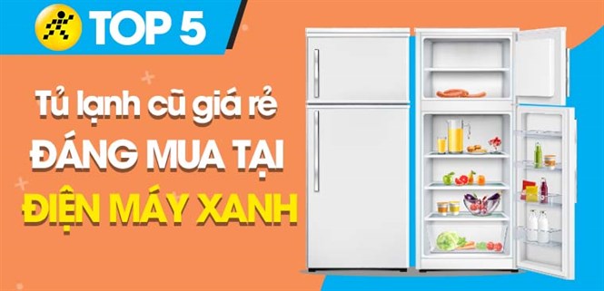 Top 5 tủ lạnh cũ giá rẻ đáng mua tại Điện máy XANH không nên bỏ lỡ