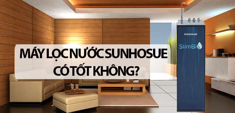 Máy lọc nước Sunhouse có tốt không? Có nên mua không?