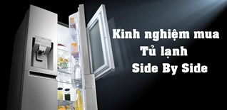 Tư vấn chọn mua tủ lạnh Side by side tốt nhất cho gia đình