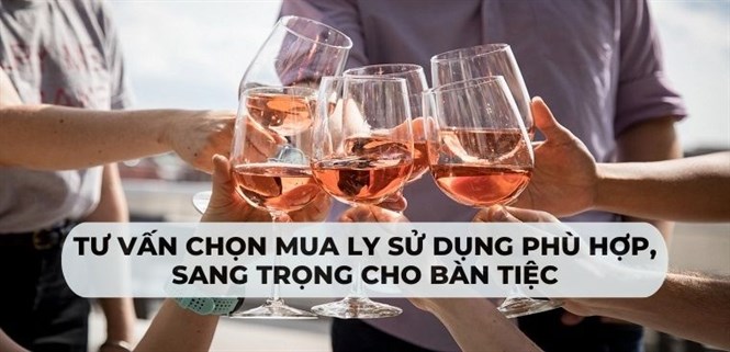 Tư vấn chọn mua ly sử dụng phù hợp, sang trọng cho bàn tiệc