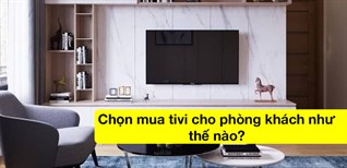 Chọn mua tivi cho phòng khách xem World Cup như thế nào là phù hợp?