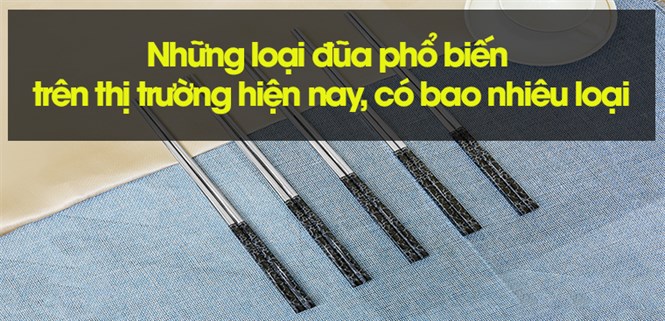 Những loại đũa phổ biến trên thị trường hiện nay, có bao nhiêu loại
