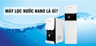 Máy lọc nước Nano là gì? Cấu tạo và nguyên lý hoạt động
