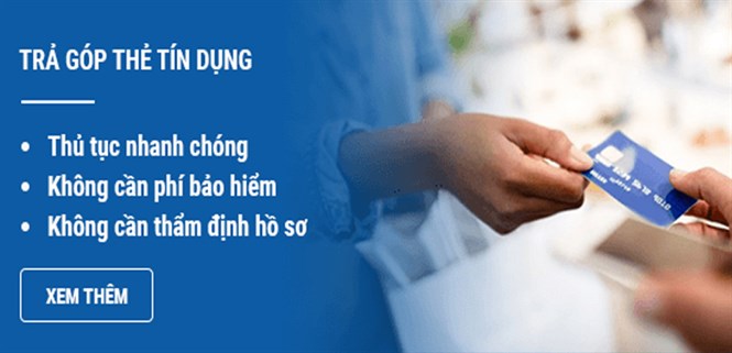 Hướng dẫn mua hàng trả chậm qua thẻ tín dụng không xét duyệt tại Điện máy XANH