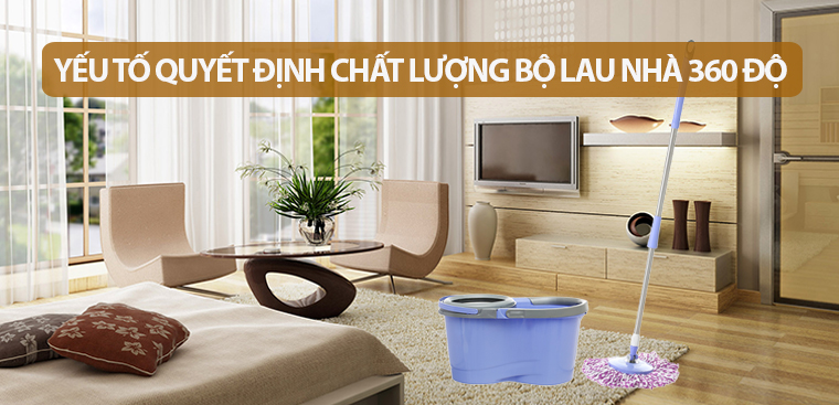 7 yếu tố quyết định chất lượng bộ lau nhà 360 mà bạn nên biết