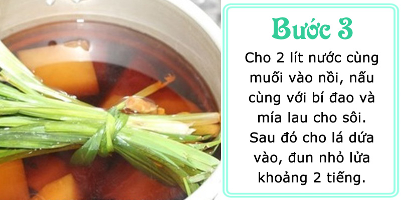 Cho 2 lít nước với muối nấu cùng với bí đao, mía lau cho sôi rồi cho lá dứa vào, đun nhỏ lửa khoảng 2 tiếng