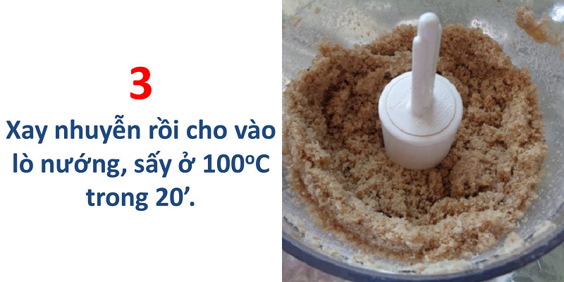 Xay nhuyễn rồi cho vào lò nướng, sấy ở 100 độ C trong 20 phút