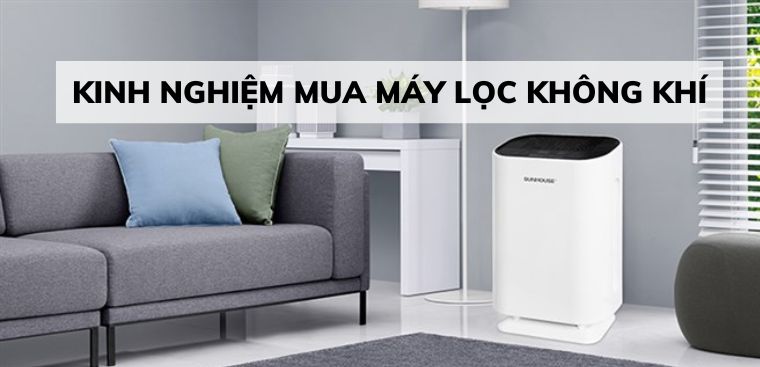 Kinh nghiệm mua máy lọc không khí theo nhu cầu sử dụng