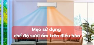 Mẹo sử dụng chế độ sưởi ấm trên điều hòa hiệu quả và tiết kiệm điện