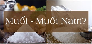 Muối natri và muối: có gì giống và khác nhau?